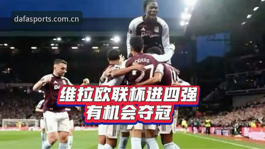 欧联杯冠军战实用观赛指南：维拉大胜背后的战术与数据解析